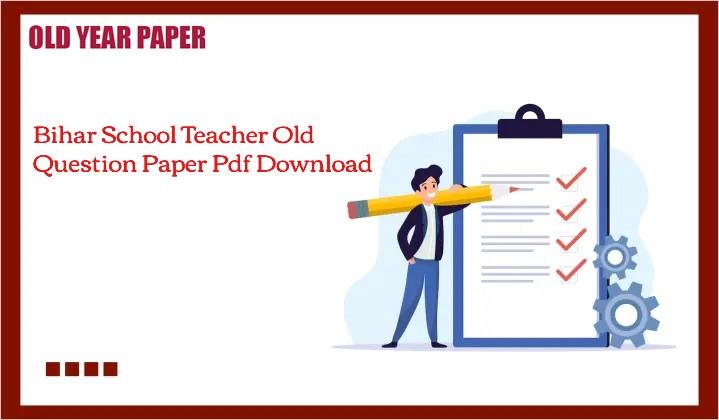 Oldyearpaper : Bihar School Teacher Old Question Paper Pdf Download